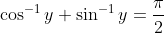 \cos^{-1}y+\sin^{-1}y=\frac{\pi}{2}