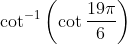 \cot ^{-1}\left(\cot \frac{19 \pi}{6}\right)