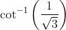 \cot ^{-1}\left(\frac{1}{\sqrt{3}}\right)