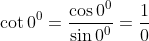 \cot 0^0 = \frac{\cos 0^0}{\sin 0^0}=\frac{1}{0}