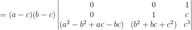 =(a-c)(b-c)\begin{vmatrix} 0 & 0 & 1\\ 0& 1 & c \\ (a^2-b^2+ac-bc) &(b^2+bc+c^2) & c^3 \end{vmatrix}