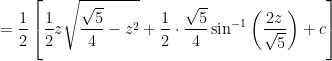 =\frac{1}{2}\left[\frac{1}{2} z \sqrt{\frac{\sqrt{5}}{4}-z^{2}}+\frac{1}{2} \cdot \frac{\sqrt{5}}{4} \sin ^{-1}\left(\frac{2 z}{\sqrt{5}}\right)+c\right]
