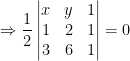 \Rightarrow \frac{1}{2}\begin{vmatrix} x &y &1 \\ 1 &2 &1 \\ 3 &6 &1 \end{vmatrix}=0