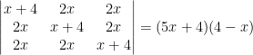 \begin{vmatrix} x+4 &2x &2x \\ 2x & x+4 & 2x\\ 2x & 2x & x+4 \end{vmatrix}=(5x+4)(4-x)