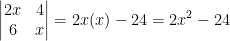 \begin{vmatrix}2x &4 \\6 &x \end{vmatrix} = 2x(x)-24 = 2x^2-24