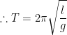 \therefore T= 2\pi \sqrt{\frac{l}{g}}