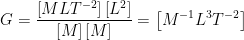 G= \frac{\left [ MLT^{-2} \right ]\left [ L^{2} \right ]}{\left [ M \right ]\left [ M \right ]}= \left [ M^{-1}L^{3}T^{-2} \right ]