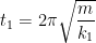 t_{1}=2\pi \sqrt{\frac{m}{k_{1}}}