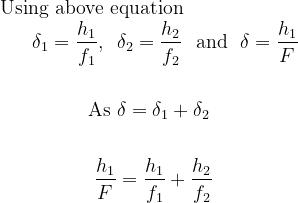 \begin{array}{l}{\text { Using above equation }} \\ {\qquad \begin{aligned} \delta_{1}=\frac{h_{1}}{f_{1}}, \ \ & \delta_{2}=\frac{h_{2}}{f_{2}} \ \text { and } \ \delta=\frac{h_{1}}{F} \\ \\ \text { As } & \delta=\delta_{1}+\delta_{2} \\ \\\frac{h_{1}}{F} &=\frac{h_{1}}{f_{1}}+\frac{h_{2}}{f_{2}} \end{aligned}}\end{array}