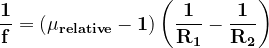 \mathbf{\frac{1}{f}=(\mu_{relative}-1)\left(\frac{1}{R_{1}}-\frac{1}{R_{2}}\right)}
