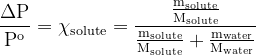 \mathrm{\mathrm{\frac{\Delta P}{P^o}} =\chi_{solute}=\frac{\frac{m_{solute}}{M_{solute}}}{\frac{m_{solute}}{M_{solute}}+\frac{m_{water}}{M_{water}}}}