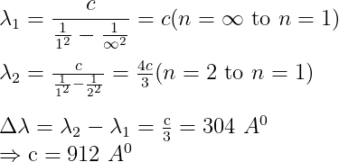 \\ \lambda_{1}=\frac{c}{\frac{1}{1^{2}}-\frac{1}{\infty^{2}}}=c(n=\infty$ to $n=1)$ \\ \\ $\lambda_{2}=\frac{c}{\frac{1}{1^{2}}-\frac{1}{2^{2}}}=\frac{4 c}{3}(n=2$ to $n=1)$\\ \\ $\Delta \lambda=\lambda_{2}-\lambda_{1}=\frac{\mathrm{c}}{3}=304 \ A^0 \\ \Rightarrow \mathrm{c}=912 \ A^0