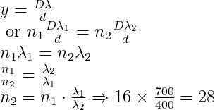 \begin{array}{l} y=\frac{D \lambda}{d} \\ \text { or } n_{1} \frac{D \lambda_{1}}{d}=n_{2} \frac{D \lambda_{2}}{d} \\ n_{1} \lambda_{1}=n_{2} \lambda_{2} \\ \frac{n_{1}}{n_{2}}=\frac{\lambda_{2}}{\lambda_{1}} \\ n_{2}=n_{1} \cdot \frac{\lambda_{1}}{\lambda_{2}} \Rightarrow 16 \times \frac{700}{400}=28 \end{array}