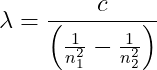 \dpi{150} \lambda=\frac{c}{\left(\frac{1}{n_{1}^{2}}-\frac{1}{n_{2}^{2}}\right)}