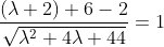 \frac{(\lambda +2) + 6 -2 }{\sqrt{\lambda^2+4\lambda+44}}=1