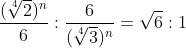 \frac{(\sqrt[4]{2})^n}{6}:\frac{6}{(\sqrt[4]{3})^n}=\sqrt{6}:1