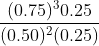 \frac{(0.75)^30.25}{(0.50)^2(0.25)}