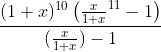 \frac{(1+x)^{10} \left ( \frac{x}{1+x}^{11}-1 \right )}{(\frac{x}{1+x})-1}