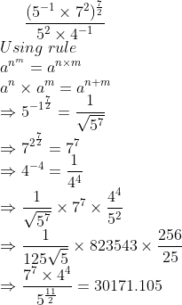 frac(5^-1	imes 7^2)^frac725^2	imes 4^-1\*Using;rule\* a^n^m=a^n	imes m\*a^n	imes a^m=a^n+m\* Rightarrow 5^-1^frac72=frac1sqrt5^7\*Rightarrow 7^2^frac72=7^7\*Rightarrow 4^-4=frac14^4\*Rightarrow frac1sqrt5^7	imes 7^7	imes frac4^45^2\*Rightarrow frac1125sqrt5	imes 823543	imes frac25625\*Rightarrow frac7^7	imes 4^45^frac112=30171.105