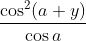 \frac{\cos ^{2}(a+y)}{\cos a}