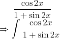 \frac{\cos 2x}{1+\sin 2x}\\ \Rightarrow \int \frac{\cos 2x}{1+\sin 2x}\\
