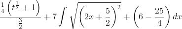 \frac{\frac{1}{4}\left(t^{\frac{1}{2}}+1\right)}{\frac{3}{2}}+7 \int \sqrt{\left(2 x+\frac{5}{2}\right)^{2}}+\left(6-\frac{25}{4}\right) d x