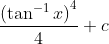 \frac{\left(\tan ^{-1} x\right)^{4}}{4}+c
