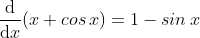 \frac{\mathrm{d} }{\mathrm{d} x}(x+cos\, x)=1-sin\, x