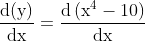 \frac{\mathrm{d}(\mathrm{y})}{\mathrm{dx}}=\frac{\mathrm{d}\left(\mathrm{x}^{4}-10\right)}{\mathrm{dx}}$