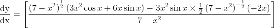\frac{\mathrm{dy}}{\mathrm{dx}}=\left[\frac{\left(7-x^{2}\right)^{\frac{1}{2}}\left(3 x^{2} \cos x+6 x \sin x\right)-3 x^{2} \sin x \times \frac{1}{2}\left(7-x^{2}\right)^{-\frac{1}{2}}(-2 x)}{7-x^{2}}\right]