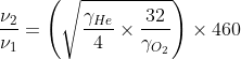 \frac{\nu _{2}}{\nu _{1}}= \left ( \sqrt{\frac{\gamma _{He}}{4} \times \frac{32}{\gamma _{O_{2}}}}\right )\times 460