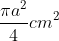 \frac{\pi a^{2}}{4} cm^{2}