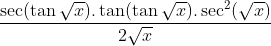 \frac{\sec(\tan \sqrt x).\tan(\tan \sqrt x).\sec^2 (\sqrt x)}{2\sqrt x}