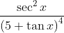 \frac{\sec^{2}x}{\left ( 5+\tan x \right )^{4}}