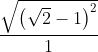 \frac{\sqrt{\left ( \sqrt{2}-1 \right )^{2}}}{1}