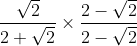 \frac{\sqrt{2}}{2+\sqrt{2}}\times \frac{2-\sqrt{2}}{2-\sqrt{2}}