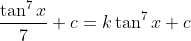 \frac{\tan ^{7} x}{7}+c=k \tan ^{7} x+c