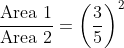 \frac{\text {Area 1}}{\text {Area 2}}=\left ( \frac{3}{5} \right )^{2}