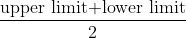 \frac{\text {upper limit+lower limit}}{2}