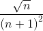 \frac{{\sqrt n }} {{\left( {n + 1} \right)^2 }}