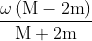\frac{{{\rm{\omega }}\left( {{\rm{M}} - 2{\rm{m}}} \right)}}{{{\rm{M}} + 2{\rm{m}}}}