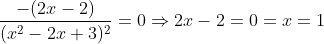 \frac{-(2x-2)}{(x^2 - 2x +3)^2} = 0 \Rightarrow 2x-2 = 0 = x = 1