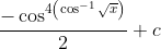 \frac{-\cos ^{4\left ( \cos ^{-1}\sqrt{x} \right )}}{2}+c