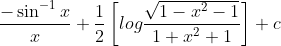 \frac{-\sin ^{-1}x}{x}+\frac{1}{2}\left [ log\frac{\sqrt{1-x^{2}-1}}{1+x^{2}+1} \right ]+c