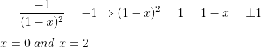\frac{-1}{(1-x)^2} = -1 \Rightarrow (1-x)^2 = 1 = 1 - x = \pm 1 \\ \\ x = 0 \ and \ x = 2