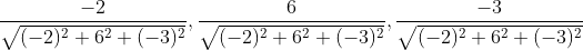 \frac{-2}{\sqrt{(-2)^{2}+6^{2}+(-3)^{2}}}, \frac{6}{\sqrt{(-2)^{2}+6^{2}+(-3)^{2}}}, \frac{-3}{\sqrt{(-2)^{2}+6^{2}+(-3)^{2}}} \\
