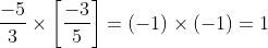 \frac{-5}{3}\times \left [ \frac{-3}{5} \right] = (-1) \times (-1) =1