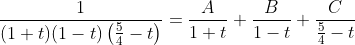 \frac{1}{(1+t)(1-t)\left(\frac{5}{4}-t\right)}=\frac{A}{1+t}+\frac{B}{1-t}+\frac{C}{\frac{5}{4}-t}
