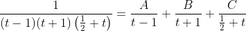 \frac{1}{(t-1)(t+1)\left(\frac{1}{2}+t\right)}=\frac{A}{t-1}+\frac{B}{t+1}+\frac{C}{\frac{1}{2}+t}