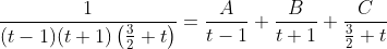 \frac{1}{(t-1)(t+1)\left(\frac{3}{2}+t\right)}=\frac{A}{t-1}+\frac{B}{t+1}+\frac{C}{\frac{3}{2}+t}